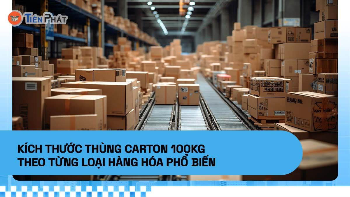 Kích thước thùng carton 100kg theo từng loại hàng hóa phổ biến