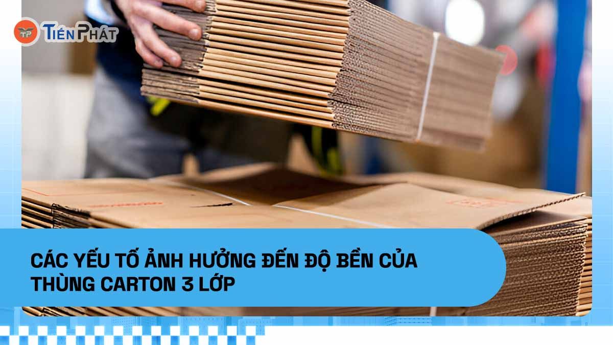Các yếu tố ảnh hưởng đến độ bền của thùng carton 3 lớp