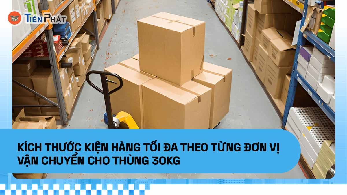 Kích thước kiện hàng tối đa theo từng đơn vị vận chuyển cho thùng 30kg