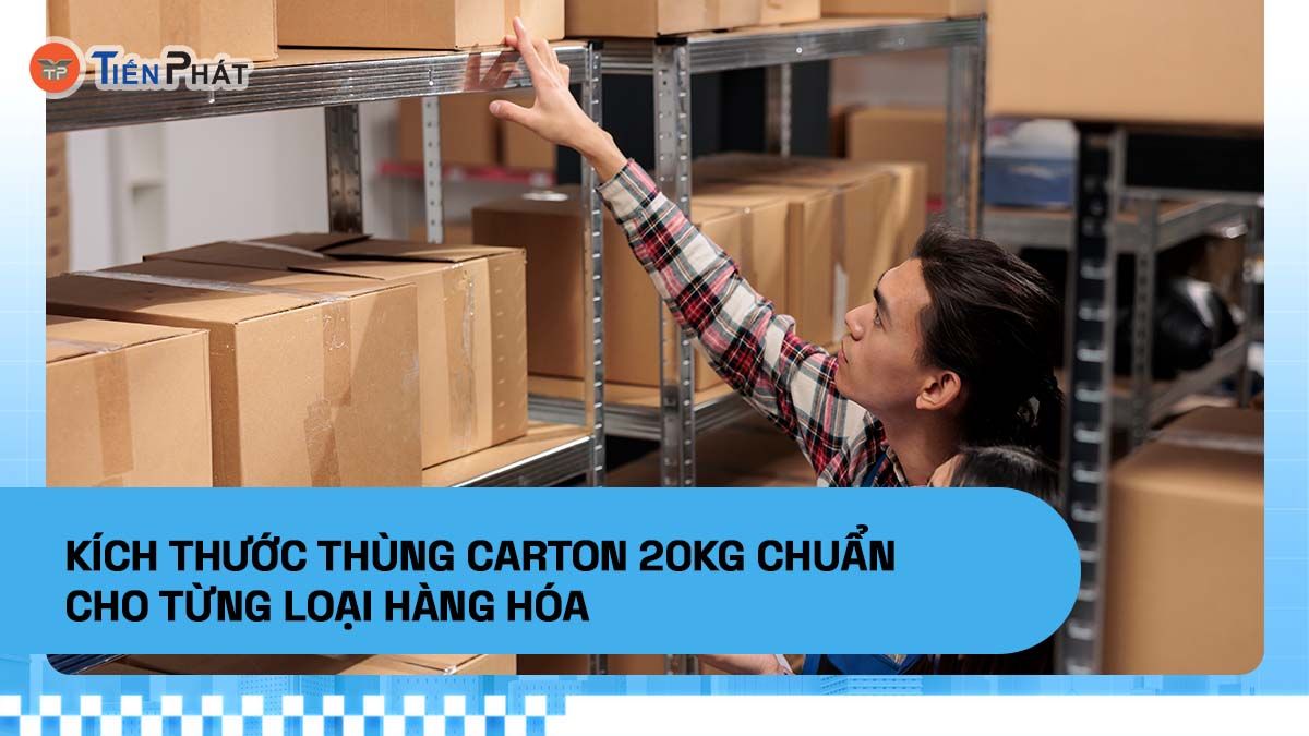 Kích thước thùng carton 20kg theo từng loại hàng hóa phổ biến