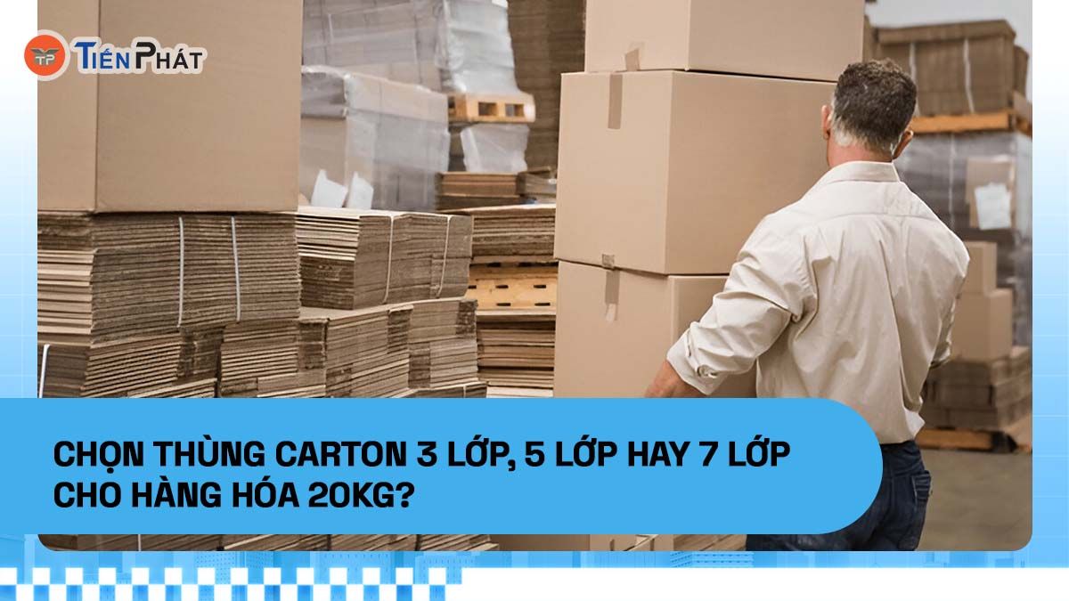 Chọn thùng carton 3 lớp, 5 lớp hay 7 lớp cho hàng hóa 20kg?