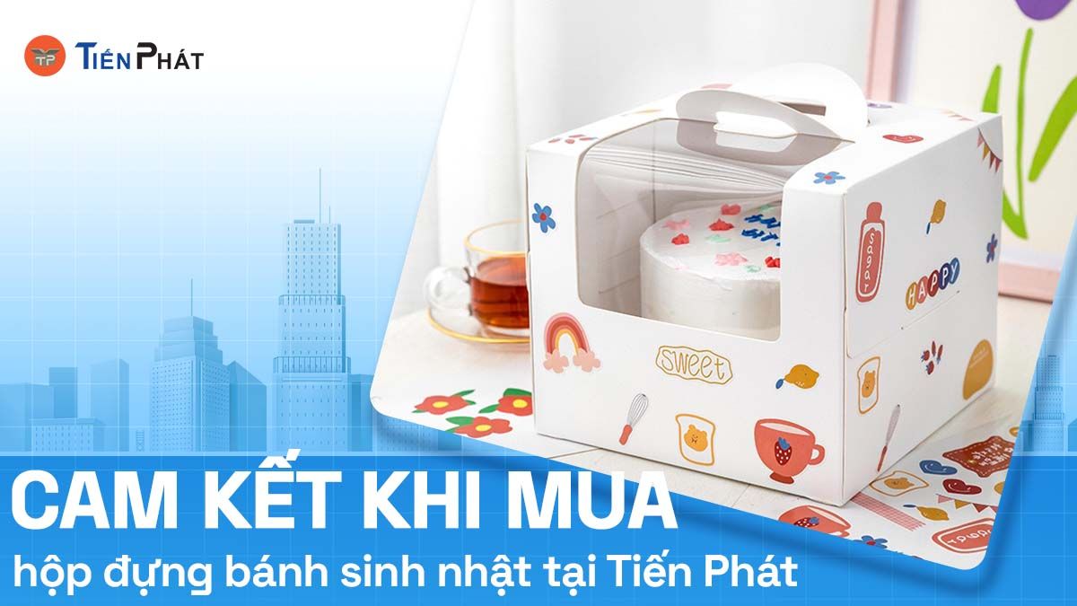 Cam kết khi mua hộp đựng bánh sinh nhật tại Tiến Phát