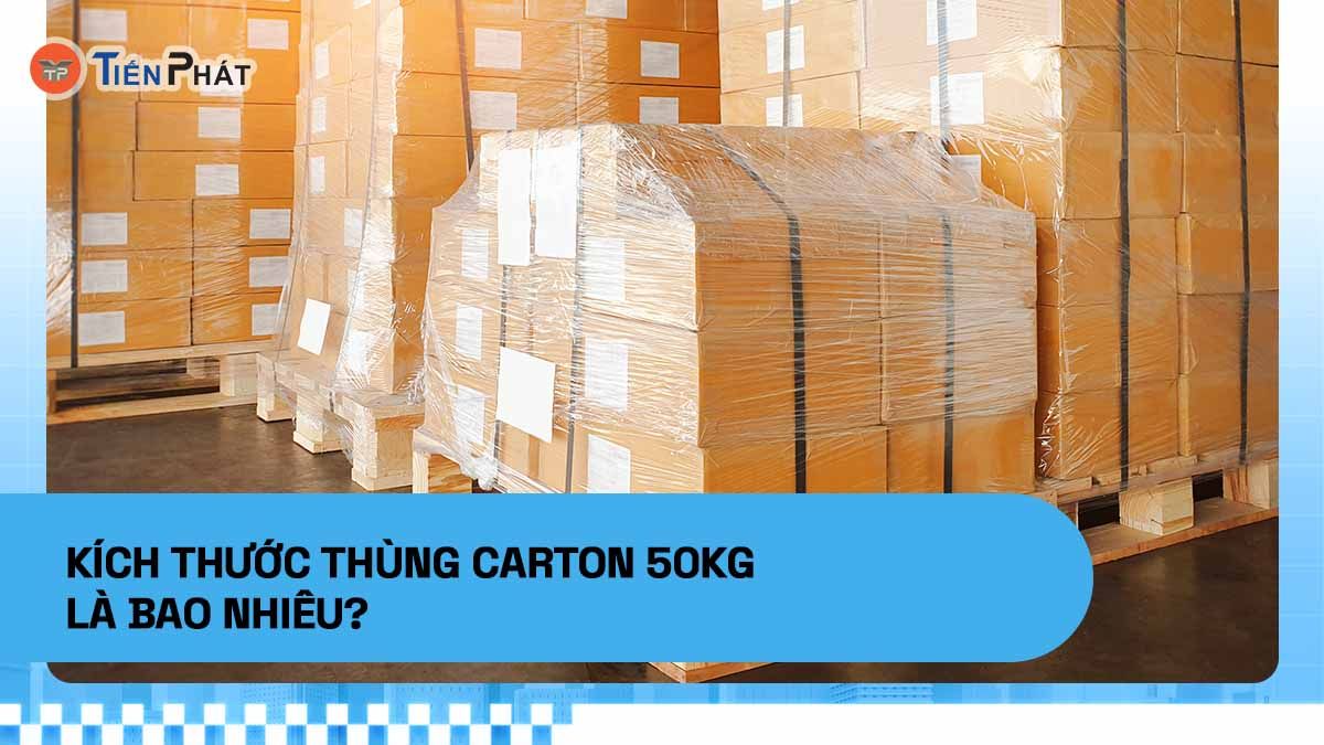 Kích thước thùng carton 50kg là bao nhiêu?