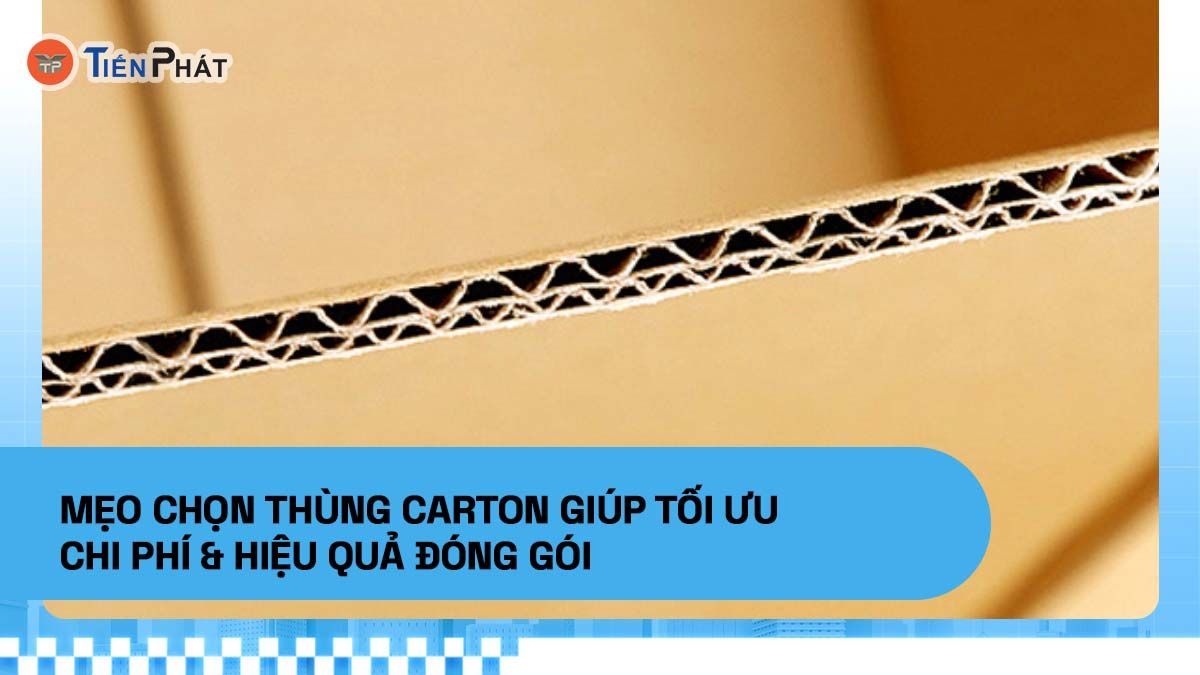 Mẹo chọn thùng carton giúp tối ưu chi phí & hiệu quả đóng gói