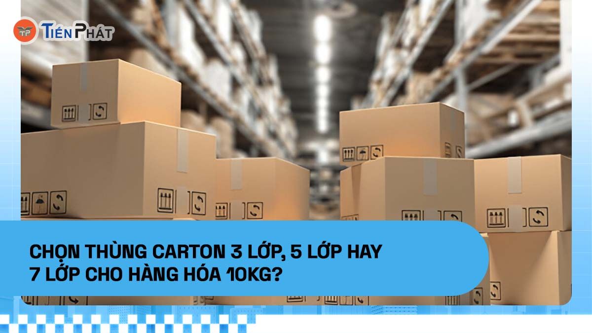 Chọn thùng carton 3 lớp, 5 lớp hay 7 lớp cho hàng hóa 10kg?