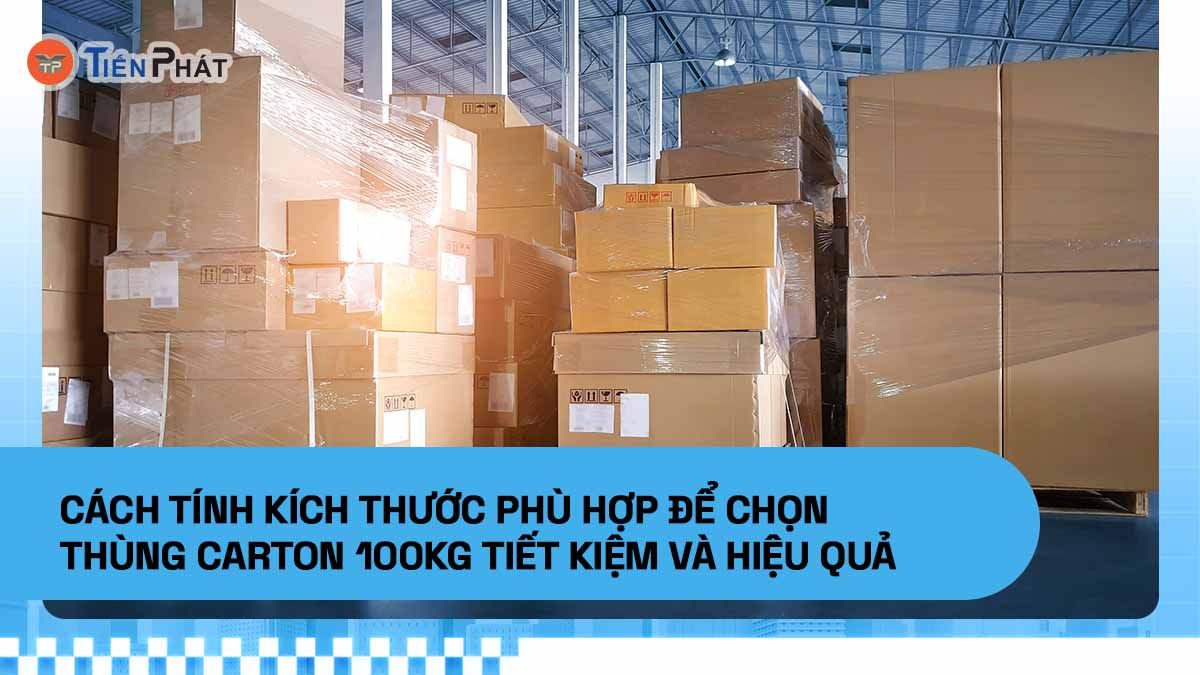 Cách tính kích thước phù hợp để chọn thùng carton 100kg tiết kiệm và hiệu quả