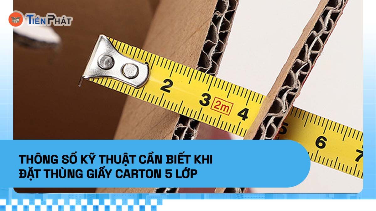 Thông số kỹ thuật cần biết khi đặt thùng giấy carton 5 lớp