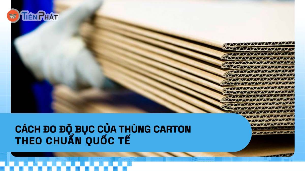 Cách đo độ bục của thùng carton theo chuẩn quốc tế
