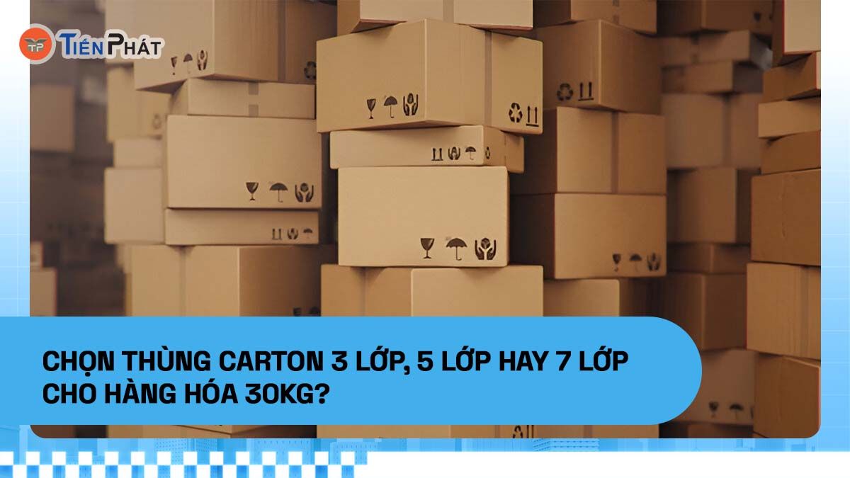 Chọn thùng carton 3 lớp, 5 lớp hay 7 lớp cho hàng hóa 30kg?