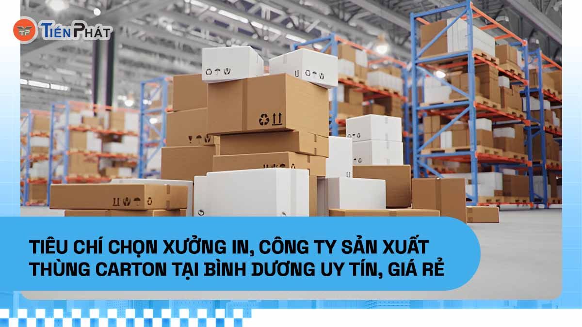 Tiêu chí chọn xưởng in, công ty sản xuất thùng carton tại Bình Dương uy tín, giá rẻ