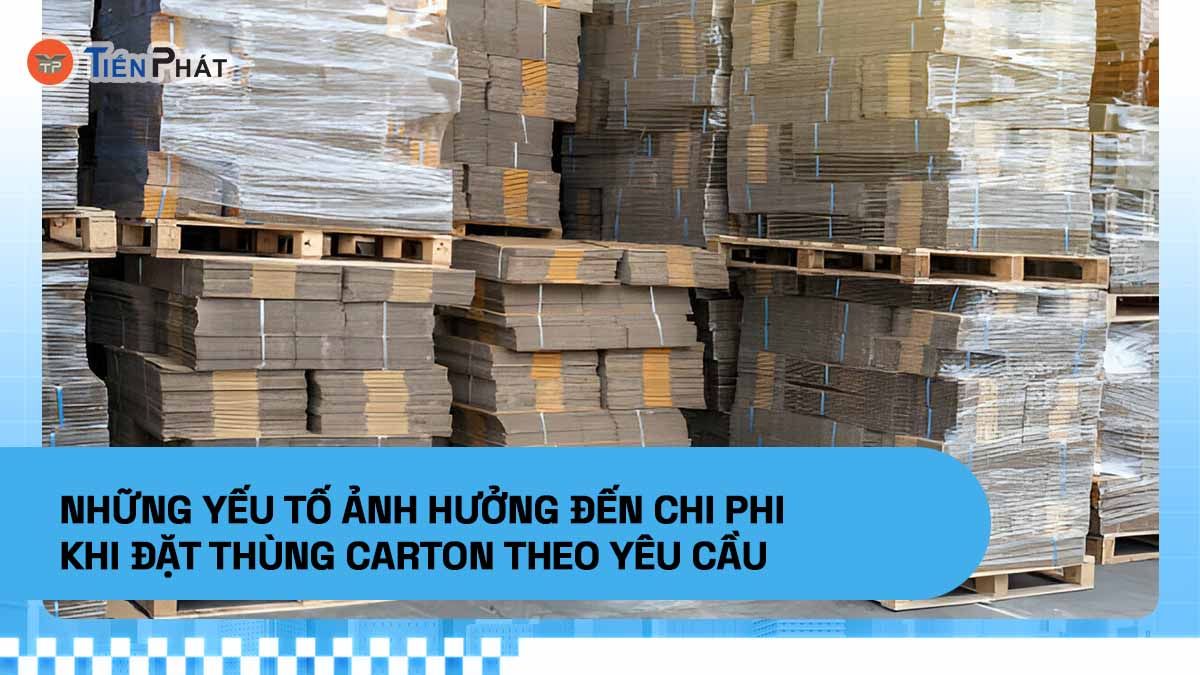 Những yếu tố ảnh hưởng đến chi phi khi đặt thùng carton theo yêu cầu