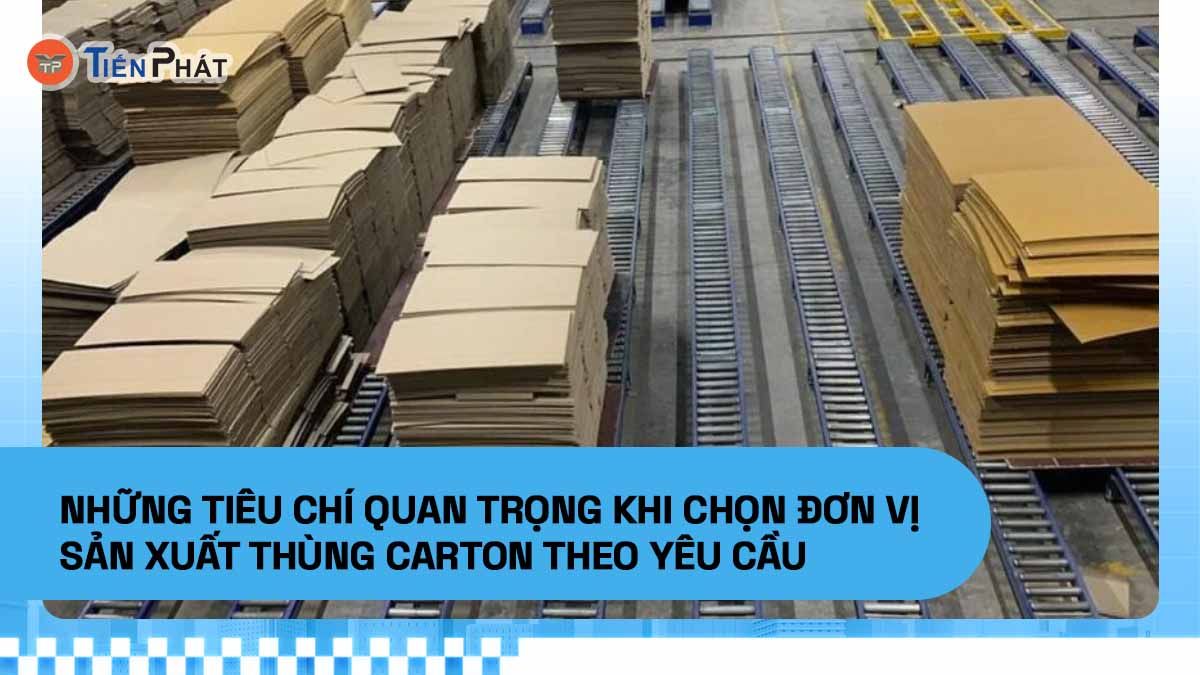 Những tiêu chí quan trọng khi chọn đơn vị sản xuất thùng carton theo yêu cầu