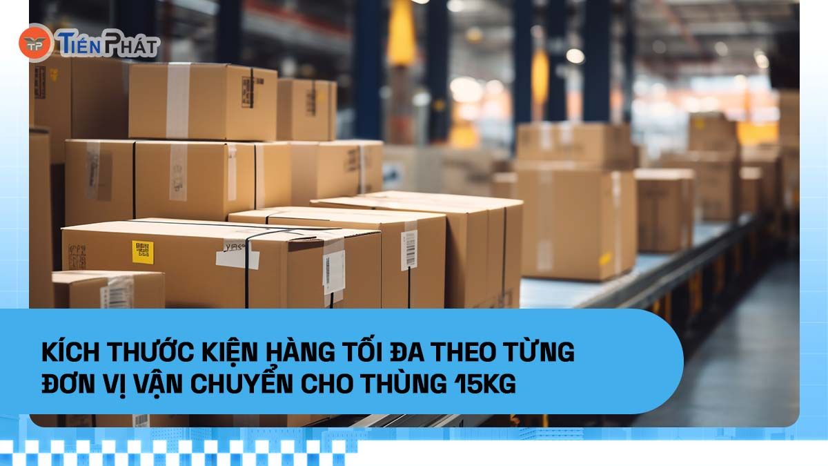 Kích thước kiện hàng tối đa theo từng đơn vị vận chuyển cho thùng 15kg