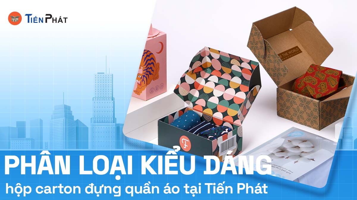 Phân loại kiểu dáng hộp carton đựng quần áo tại Tiến Phát