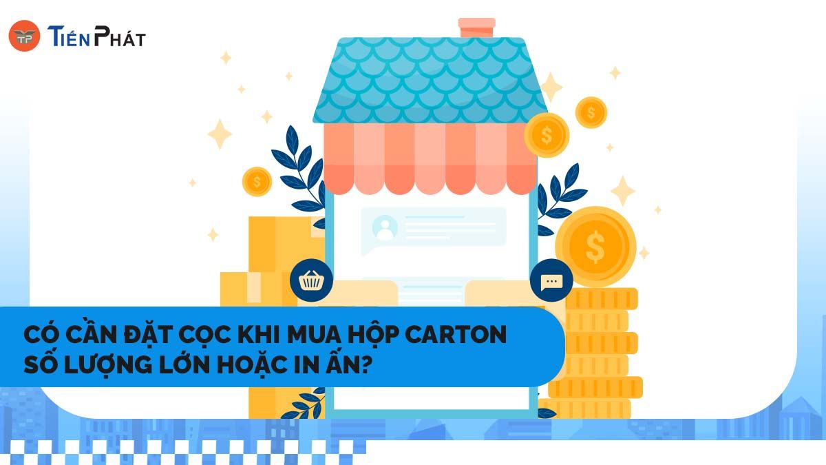Có cần đặt cọc khi mua hộp carton số lượng lớn hoặc in ấn theo yêu cầu?