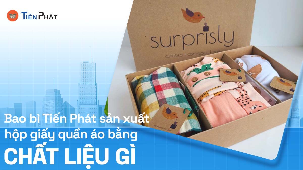 Bao Bì Tiến Phát sản xuất hộp giấy quần áo bằng chất liệu giấy gì?