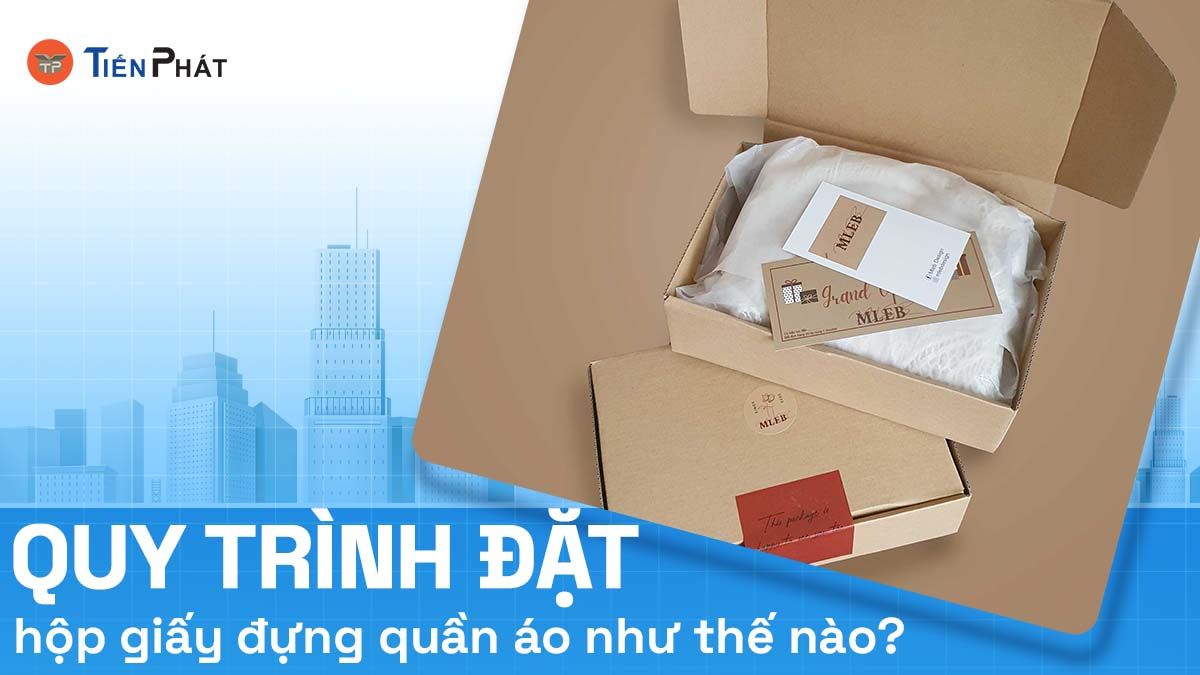 Quy trình đặt hộp giấy đựng quần áo như thế nào?