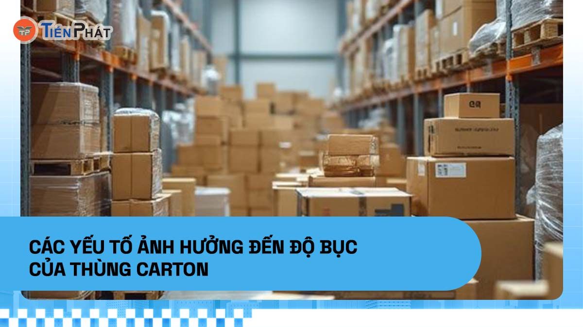 Các yếu tố ảnh hưởng đến độ bục của thùng carton