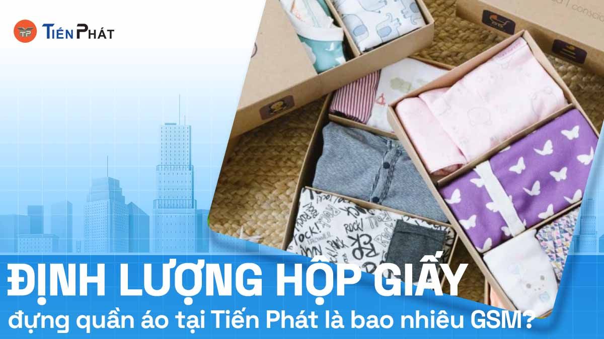 Định lượng hộp giấy đựng quần áo tại Tiến Phát là bao nhiêu GSM?