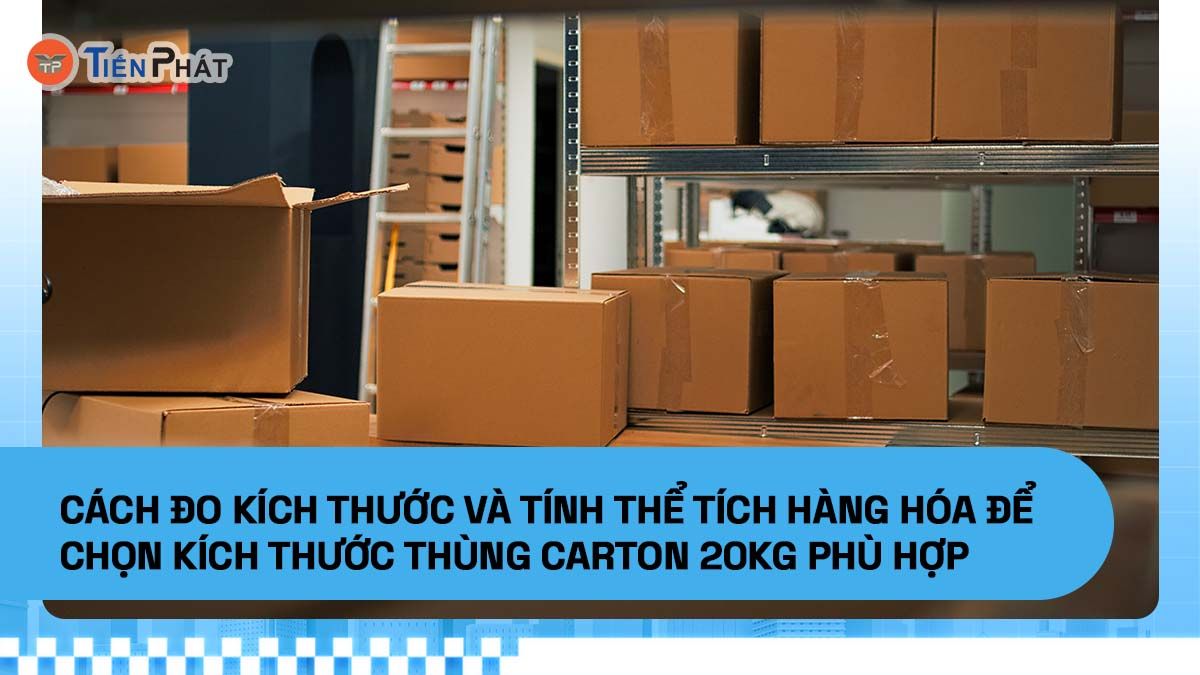 Cách đo kích thước và tính thể tích hàng hóa để chọn kích thước thùng carton 20kg phù hợp